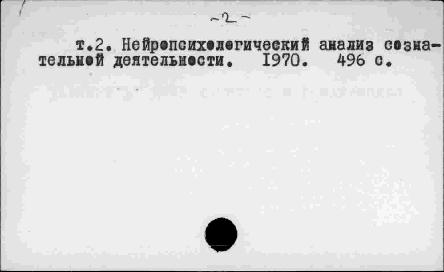 ﻿т.2. Нейрвпсихвлвгический анализ свзна тельней деятельности. 1970.	496 о.